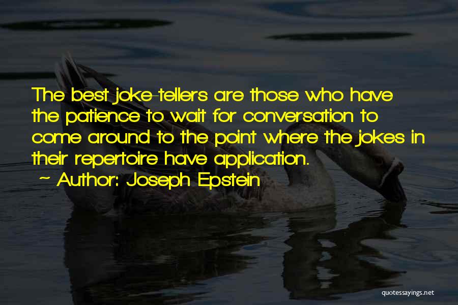 Joseph Epstein Quotes: The Best Joke-tellers Are Those Who Have The Patience To Wait For Conversation To Come Around To The Point Where