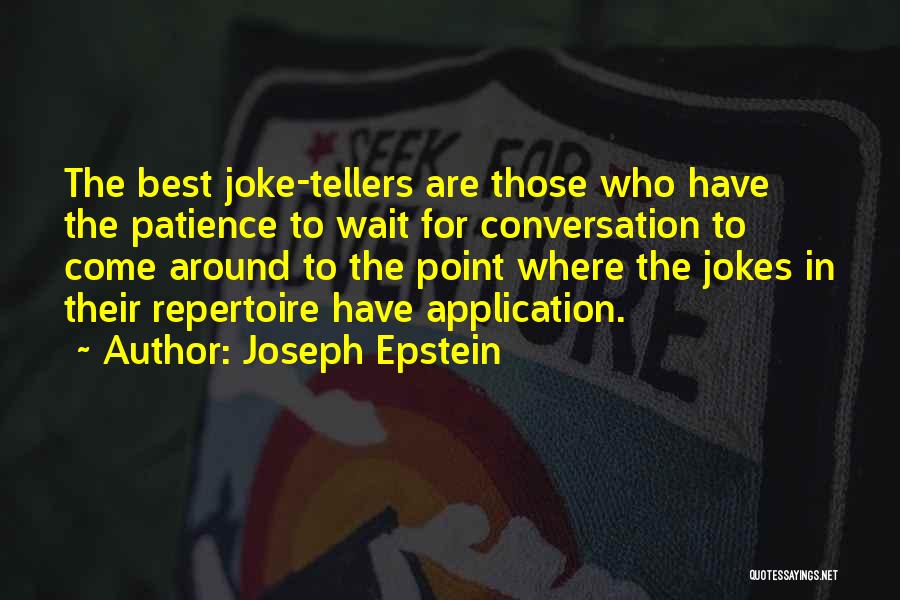 Joseph Epstein Quotes: The Best Joke-tellers Are Those Who Have The Patience To Wait For Conversation To Come Around To The Point Where