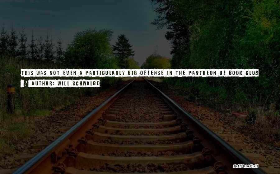 Will Schwalbe Quotes: This Was Not Even A Particularly Big Offense In The Pantheon Of Book Club Crimes, Where The Worst Sin One
