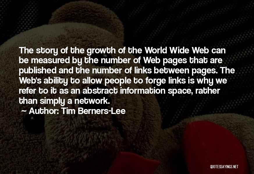 Tim Berners-Lee Quotes: The Story Of The Growth Of The World Wide Web Can Be Measured By The Number Of Web Pages That