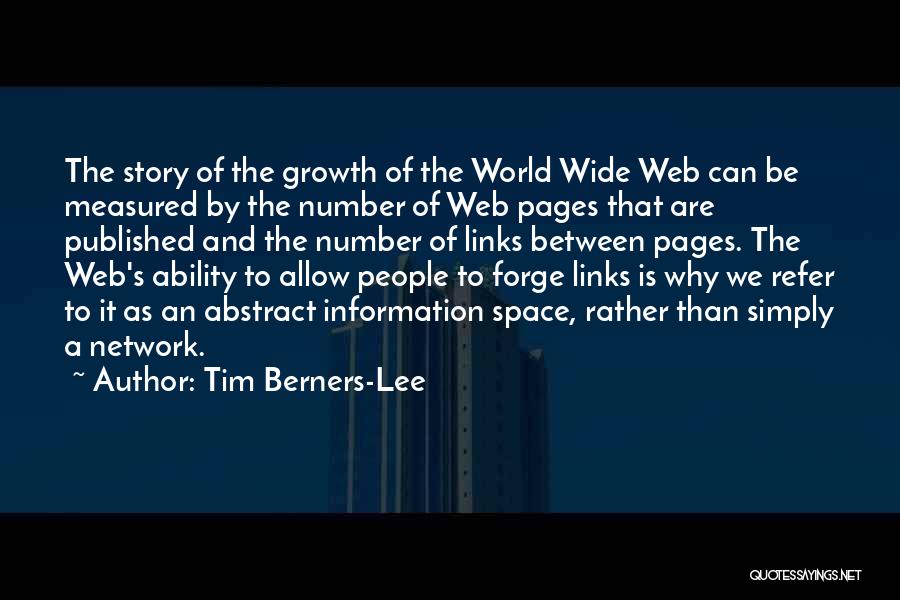 Tim Berners-Lee Quotes: The Story Of The Growth Of The World Wide Web Can Be Measured By The Number Of Web Pages That