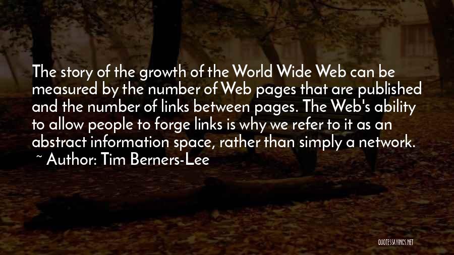 Tim Berners-Lee Quotes: The Story Of The Growth Of The World Wide Web Can Be Measured By The Number Of Web Pages That