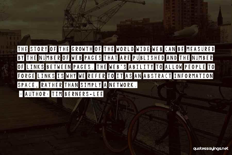 Tim Berners-Lee Quotes: The Story Of The Growth Of The World Wide Web Can Be Measured By The Number Of Web Pages That