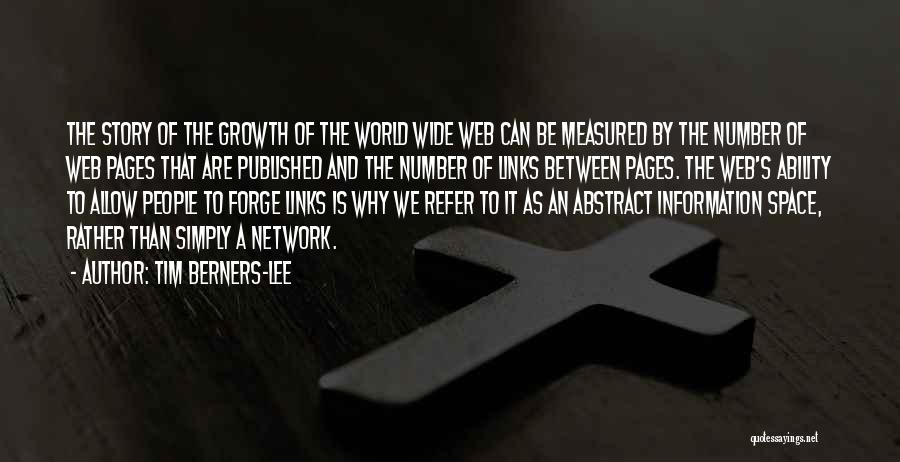 Tim Berners-Lee Quotes: The Story Of The Growth Of The World Wide Web Can Be Measured By The Number Of Web Pages That