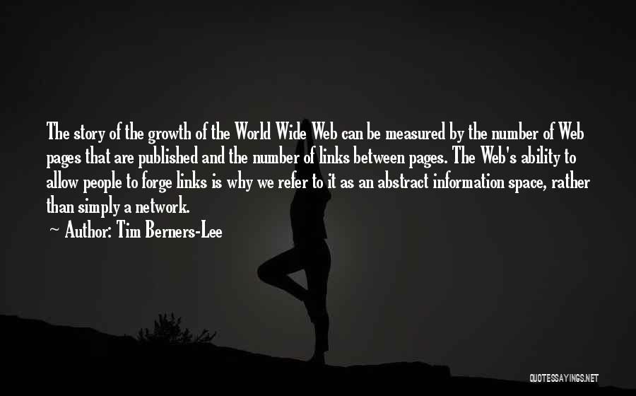 Tim Berners-Lee Quotes: The Story Of The Growth Of The World Wide Web Can Be Measured By The Number Of Web Pages That