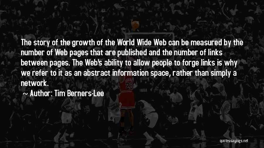 Tim Berners-Lee Quotes: The Story Of The Growth Of The World Wide Web Can Be Measured By The Number Of Web Pages That