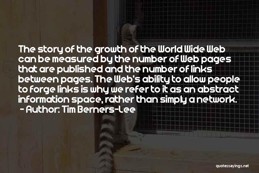 Tim Berners-Lee Quotes: The Story Of The Growth Of The World Wide Web Can Be Measured By The Number Of Web Pages That