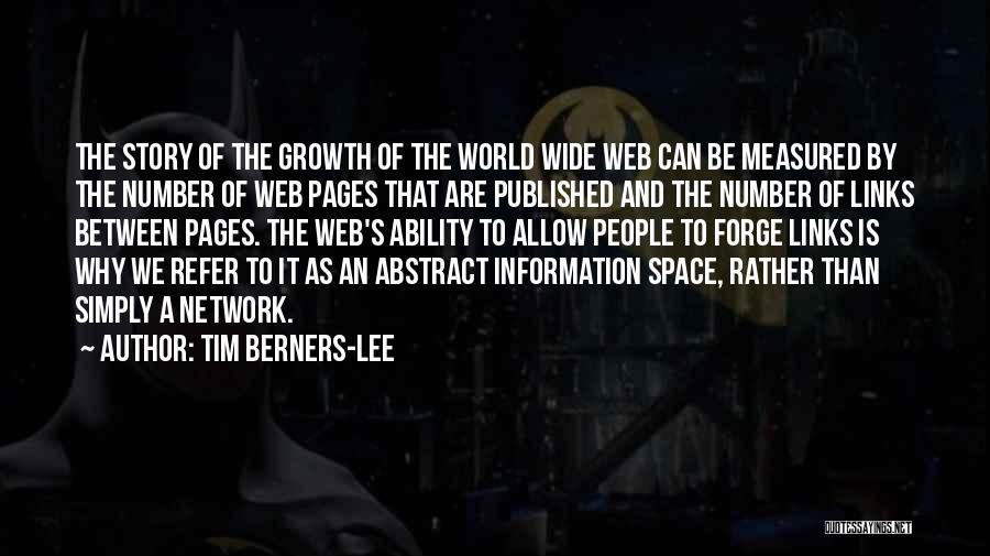Tim Berners-Lee Quotes: The Story Of The Growth Of The World Wide Web Can Be Measured By The Number Of Web Pages That