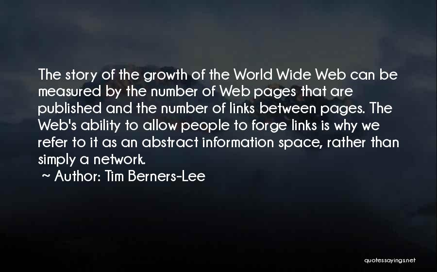 Tim Berners-Lee Quotes: The Story Of The Growth Of The World Wide Web Can Be Measured By The Number Of Web Pages That