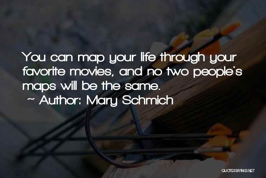Mary Schmich Quotes: You Can Map Your Life Through Your Favorite Movies, And No Two People's Maps Will Be The Same.