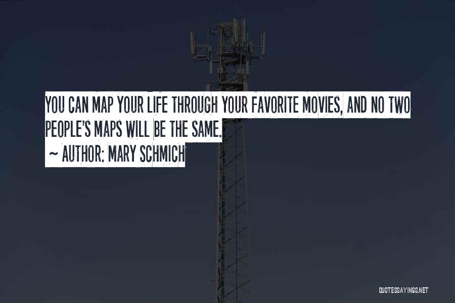 Mary Schmich Quotes: You Can Map Your Life Through Your Favorite Movies, And No Two People's Maps Will Be The Same.