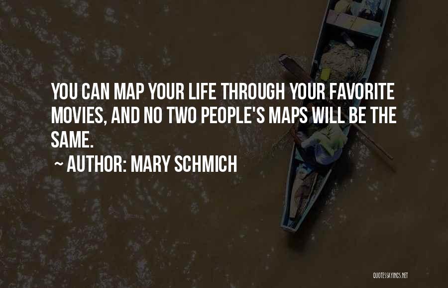 Mary Schmich Quotes: You Can Map Your Life Through Your Favorite Movies, And No Two People's Maps Will Be The Same.