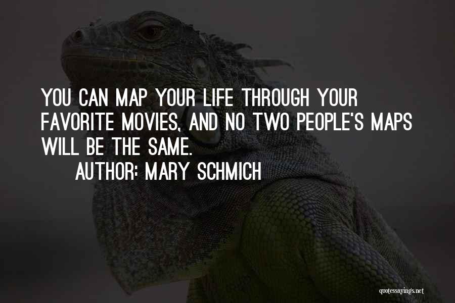 Mary Schmich Quotes: You Can Map Your Life Through Your Favorite Movies, And No Two People's Maps Will Be The Same.