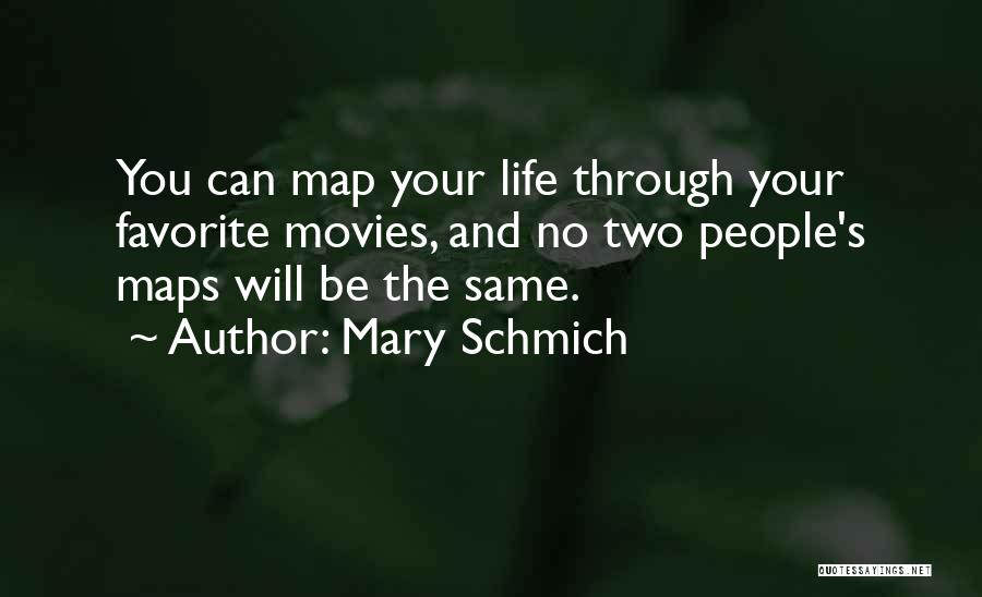 Mary Schmich Quotes: You Can Map Your Life Through Your Favorite Movies, And No Two People's Maps Will Be The Same.