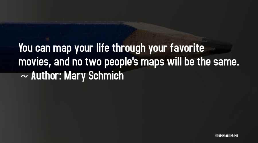 Mary Schmich Quotes: You Can Map Your Life Through Your Favorite Movies, And No Two People's Maps Will Be The Same.