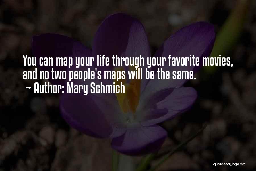 Mary Schmich Quotes: You Can Map Your Life Through Your Favorite Movies, And No Two People's Maps Will Be The Same.