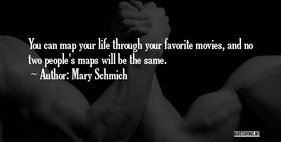 Mary Schmich Quotes: You Can Map Your Life Through Your Favorite Movies, And No Two People's Maps Will Be The Same.