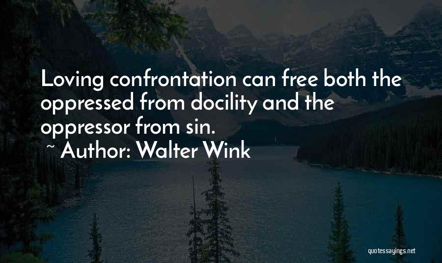 Walter Wink Quotes: Loving Confrontation Can Free Both The Oppressed From Docility And The Oppressor From Sin.