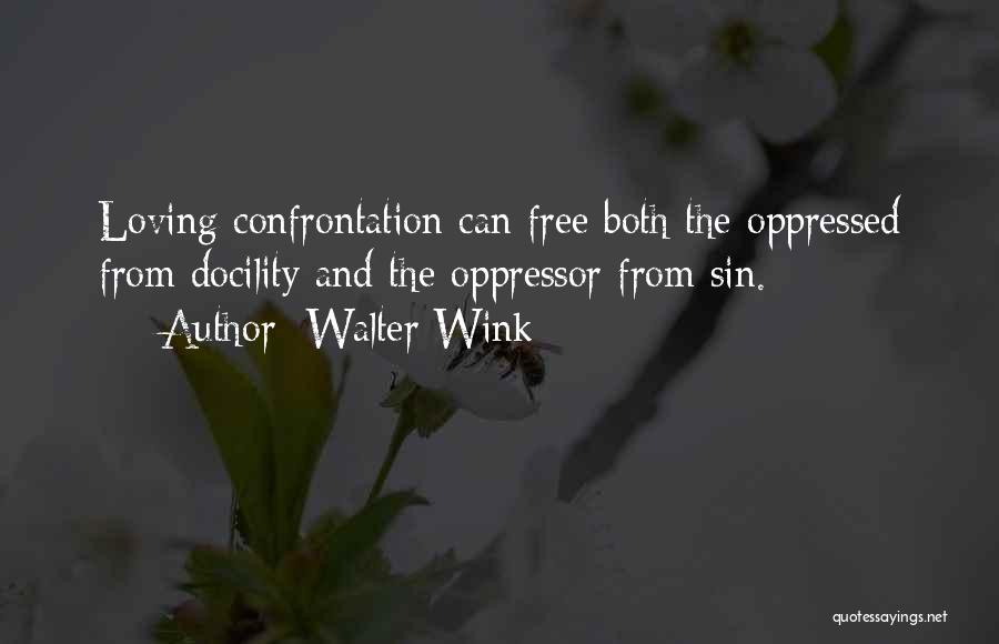 Walter Wink Quotes: Loving Confrontation Can Free Both The Oppressed From Docility And The Oppressor From Sin.