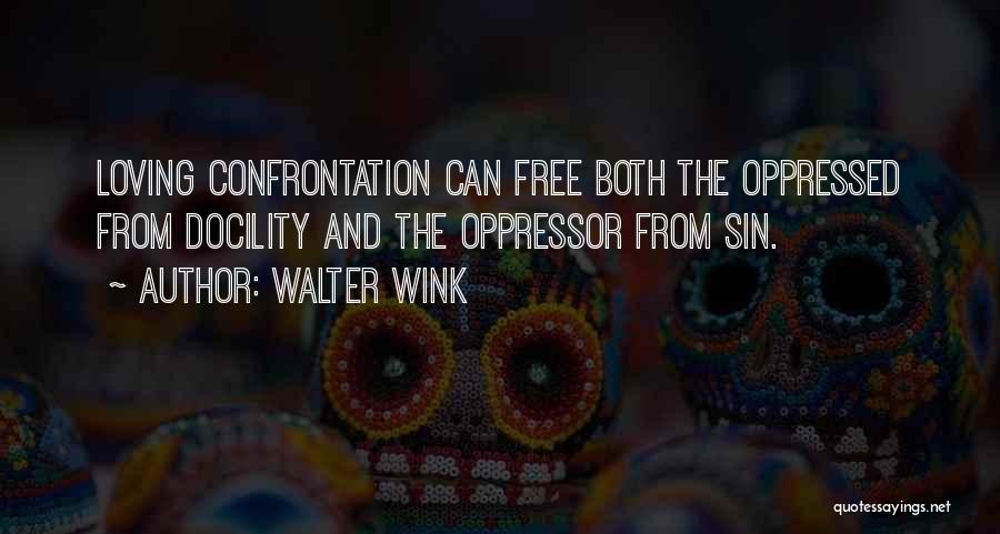 Walter Wink Quotes: Loving Confrontation Can Free Both The Oppressed From Docility And The Oppressor From Sin.