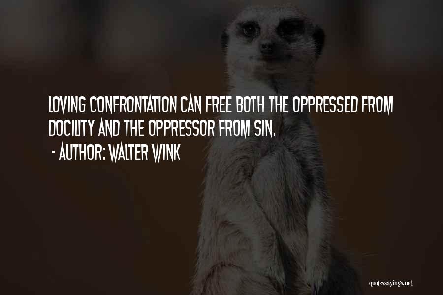 Walter Wink Quotes: Loving Confrontation Can Free Both The Oppressed From Docility And The Oppressor From Sin.