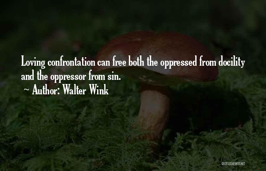 Walter Wink Quotes: Loving Confrontation Can Free Both The Oppressed From Docility And The Oppressor From Sin.