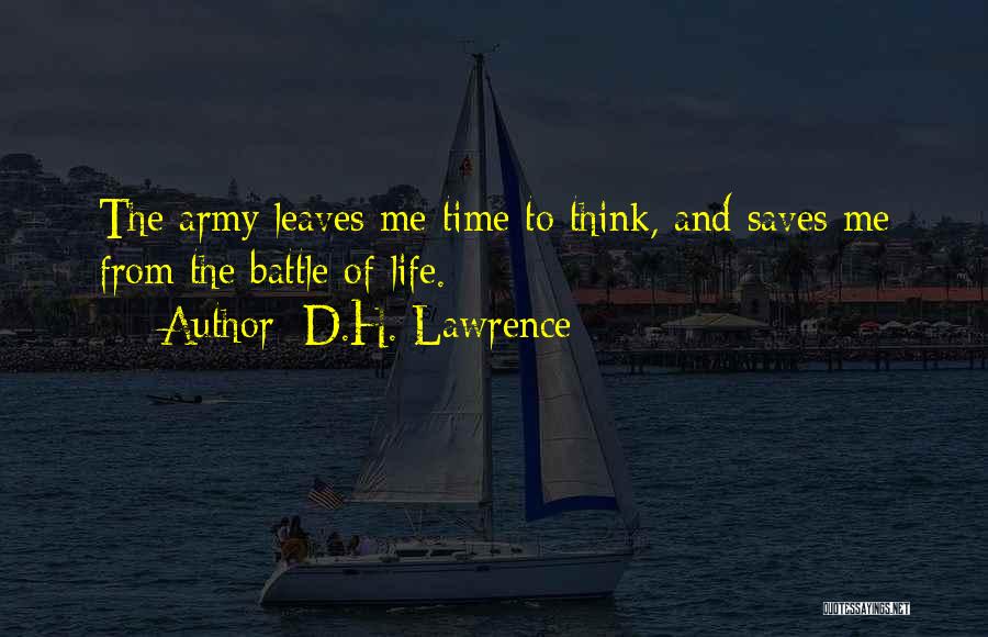 D.H. Lawrence Quotes: The Army Leaves Me Time To Think, And Saves Me From The Battle Of Life.