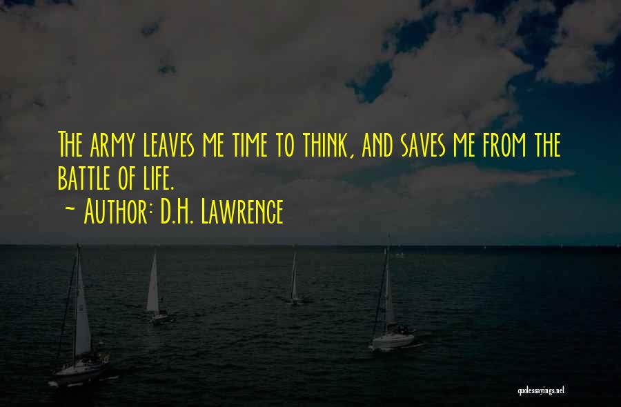 D.H. Lawrence Quotes: The Army Leaves Me Time To Think, And Saves Me From The Battle Of Life.