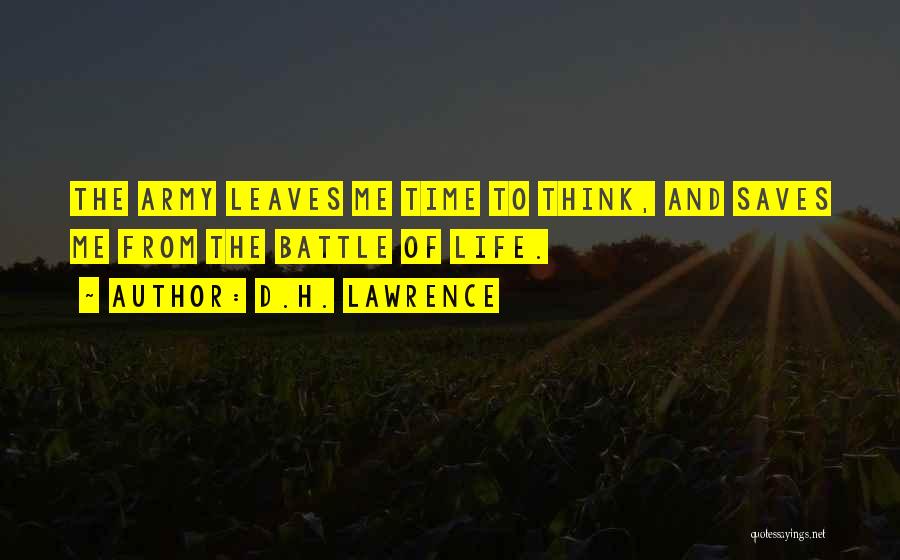 D.H. Lawrence Quotes: The Army Leaves Me Time To Think, And Saves Me From The Battle Of Life.
