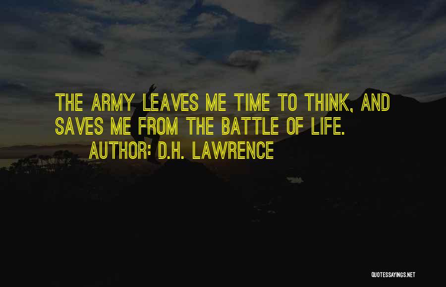 D.H. Lawrence Quotes: The Army Leaves Me Time To Think, And Saves Me From The Battle Of Life.