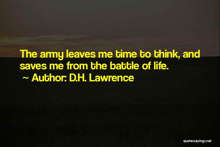 D.H. Lawrence Quotes: The Army Leaves Me Time To Think, And Saves Me From The Battle Of Life.