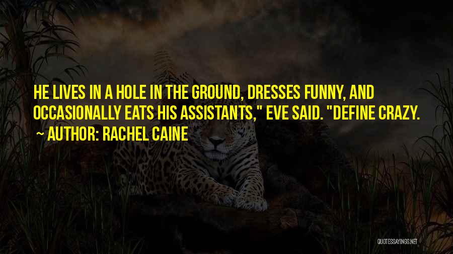 Rachel Caine Quotes: He Lives In A Hole In The Ground, Dresses Funny, And Occasionally Eats His Assistants, Eve Said. Define Crazy.