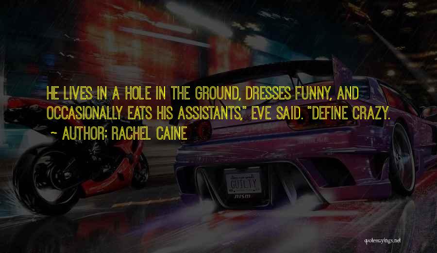 Rachel Caine Quotes: He Lives In A Hole In The Ground, Dresses Funny, And Occasionally Eats His Assistants, Eve Said. Define Crazy.