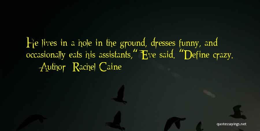 Rachel Caine Quotes: He Lives In A Hole In The Ground, Dresses Funny, And Occasionally Eats His Assistants, Eve Said. Define Crazy.