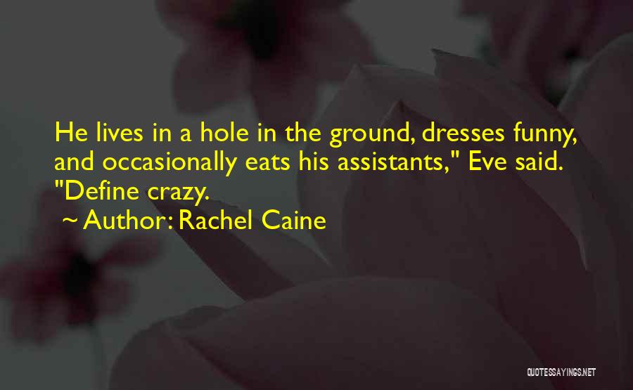 Rachel Caine Quotes: He Lives In A Hole In The Ground, Dresses Funny, And Occasionally Eats His Assistants, Eve Said. Define Crazy.