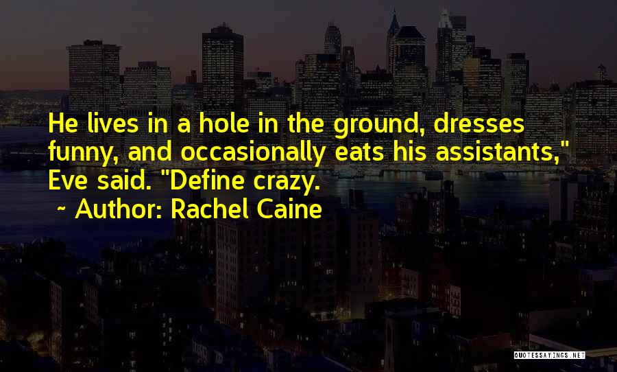 Rachel Caine Quotes: He Lives In A Hole In The Ground, Dresses Funny, And Occasionally Eats His Assistants, Eve Said. Define Crazy.