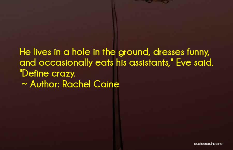 Rachel Caine Quotes: He Lives In A Hole In The Ground, Dresses Funny, And Occasionally Eats His Assistants, Eve Said. Define Crazy.