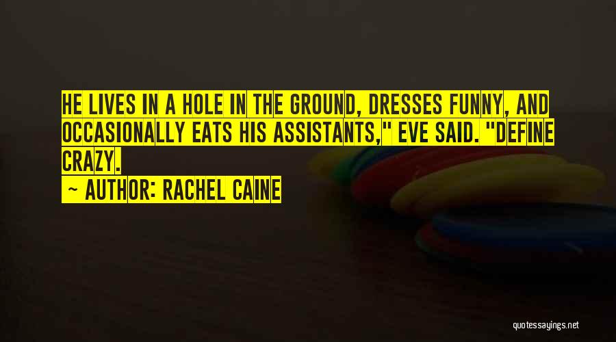 Rachel Caine Quotes: He Lives In A Hole In The Ground, Dresses Funny, And Occasionally Eats His Assistants, Eve Said. Define Crazy.
