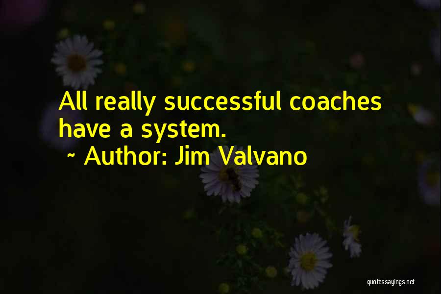 Jim Valvano Quotes: All Really Successful Coaches Have A System.