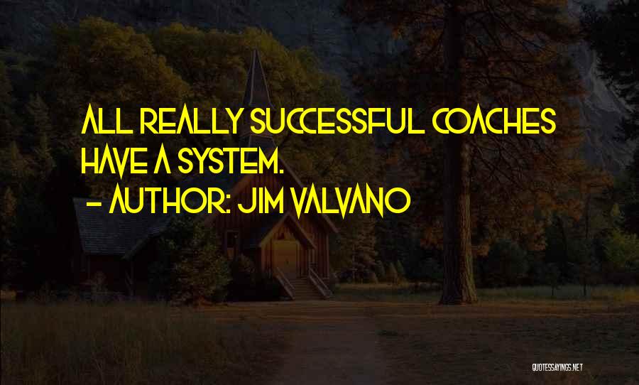 Jim Valvano Quotes: All Really Successful Coaches Have A System.