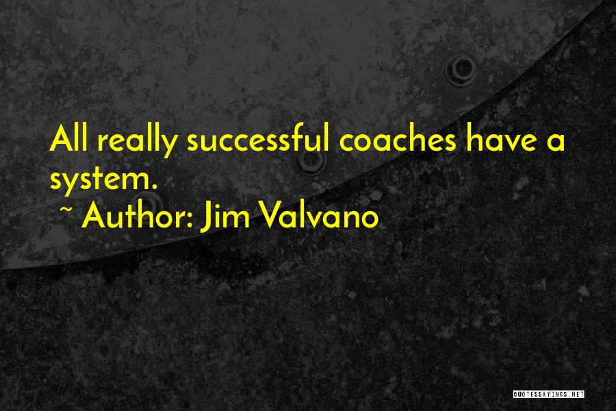 Jim Valvano Quotes: All Really Successful Coaches Have A System.