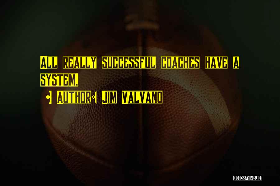 Jim Valvano Quotes: All Really Successful Coaches Have A System.