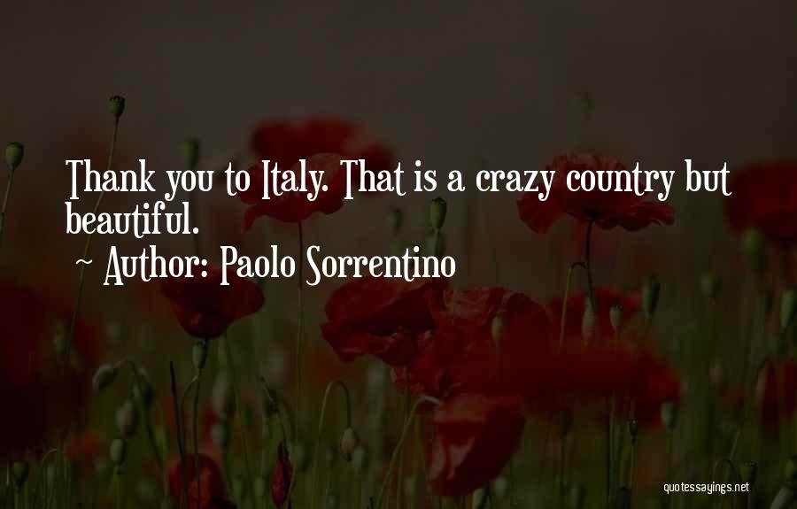 Paolo Sorrentino Quotes: Thank You To Italy. That Is A Crazy Country But Beautiful.