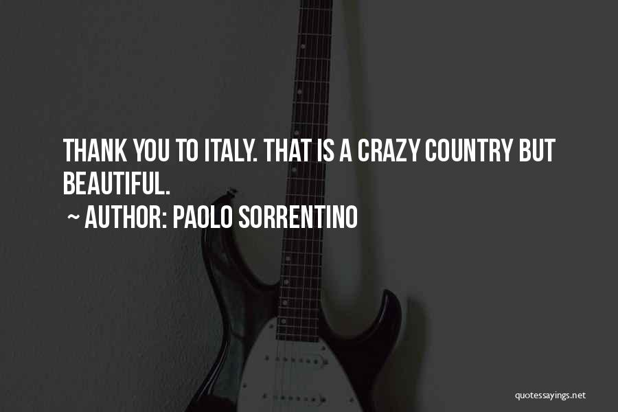 Paolo Sorrentino Quotes: Thank You To Italy. That Is A Crazy Country But Beautiful.