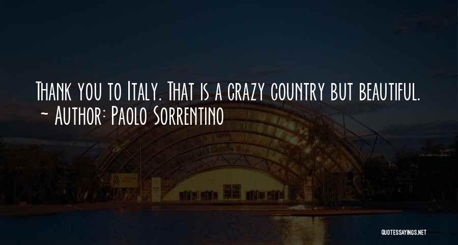 Paolo Sorrentino Quotes: Thank You To Italy. That Is A Crazy Country But Beautiful.