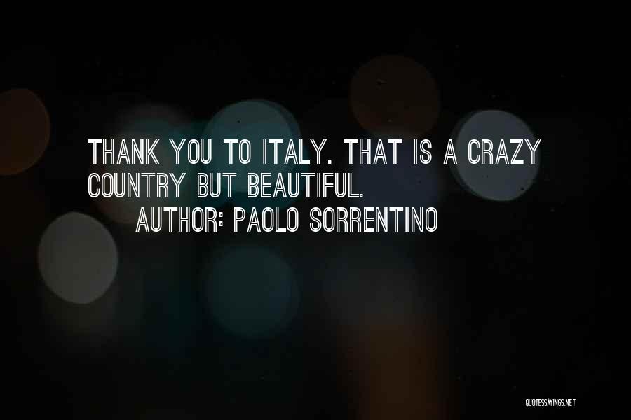 Paolo Sorrentino Quotes: Thank You To Italy. That Is A Crazy Country But Beautiful.