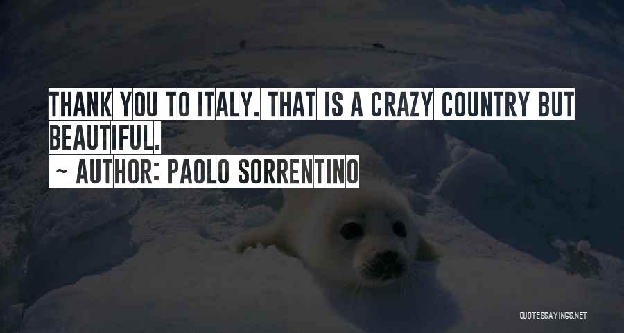 Paolo Sorrentino Quotes: Thank You To Italy. That Is A Crazy Country But Beautiful.