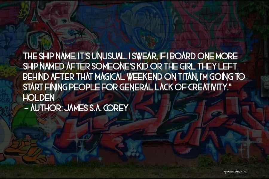 James S.A. Corey Quotes: The Ship Name. It's Unusual. I Swear, If I Board One More Ship Named After Someone's Kid Or The Girl