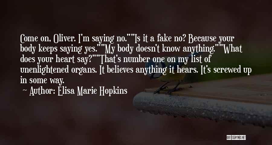 Elisa Marie Hopkins Quotes: Come On, Oliver. I'm Saying No.is It A Fake No? Because Your Body Keeps Saying Yes.my Body Doesn't Know Anything.what