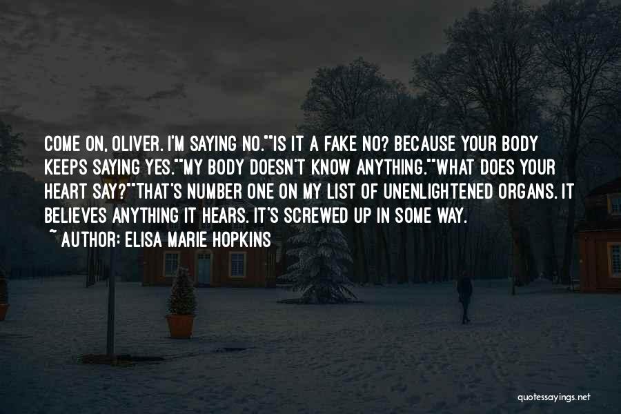 Elisa Marie Hopkins Quotes: Come On, Oliver. I'm Saying No.is It A Fake No? Because Your Body Keeps Saying Yes.my Body Doesn't Know Anything.what